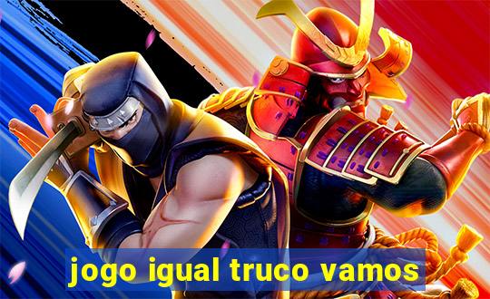 jogo igual truco vamos